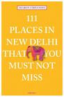 111 Places in New Delhi That You Must Not Miss By Sharon Fernandes Cover Image