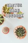 Cactus Care Logbook: Record Care Instructions, Tools, Types, Indoors, Outdoors and Records of Cactus Care By Cactus Care Cover Image