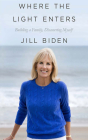 Where the Light Enters: Building a Family, Discovering Myself By Jill Biden, Jill Biden (Read by) Cover Image