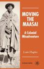 Moving the Maasai: A Colonial Misadventure (St Antony's) Cover Image