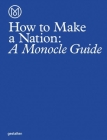 How to Make a Nation: A Monocle Guide By Monocle (Created by) Cover Image