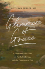 Glimmers of Grace: A Doctor's Reflections on Faith, Suffering, and the Goodness of God By Kathryn Butler Cover Image