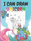 I Can Draw Unicorn: I BELIEVE AND I CAN DRAW UNICORN: Easy Step-by-step Drawing And Activity Book For Kids To Learn How To Draw Unicorns ( Cover Image