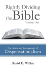 Rightly Dividing the Bible Volume One: The Basics and Background of Dispensationalism By David E. Walker Cover Image