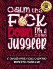 Calm The F*ck Down I'm a juggler: Swear Word Coloring Book For Adults: Humorous job Cusses, Snarky Comments, Motivating Quotes & Relatable juggler Ref By Swear Word Coloring Book Cover Image