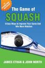 The Game Of Squash: 5 Easy Ways to Improve Your Game and Win More Matches Cover Image