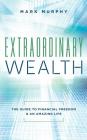 Extraordinary Wealth: The Guide To Financial Freedom & An Amazing Life By Mark Murphy Cover Image