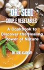 DR. SEBI - Soup e Vegetables: A Cookbook to Discover the Healing Power of Nature Cover Image