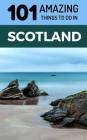 101 Amazing Things to Do in Scotland: Scotland Travel Guide By 101 Amazing Things Cover Image