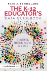 The K-12 Educator's Data Guidebook: Reimagining Practical Data Use in Schools By Ryan A. Estrellado Cover Image