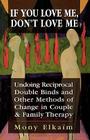 If You Love Me, Don't Love Me: Undoing Reciprocal Double Binds and Other Methods of Change in Couple and Family Therapy Cover Image