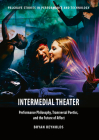 Intermedial Theater: Performance Philosophy, Transversal Poetics, and the Future of Affect (Palgrave Studies in Performance and Technology) By Bryan Reynolds Cover Image