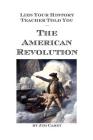 Lies Your History Teacher Told You - The American Revolution By Jim Carey Cover Image