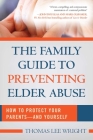 The Family Guide to Preventing Elder Abuse: How to Protect Your Parents?and Yourself By Thomas Lee Wright (Editor) Cover Image