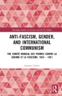Anti-Fascism, Gender, and International Communism: The Comité Mondial Des Femmes Contre La Guerre Et Le Fascisme, 1934 - 1941 (Routledge Studies in Fascism and the Far Right) By Jasmine Calver Cover Image