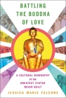 Battling the Buddha of Love: A Cultural Biography of the Greatest Statue Never Built By Jessica Marie Falcone Cover Image