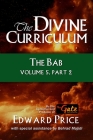 The Divine Curriculum: The Bab: Volume 5, Part 2 By Behrad Majidi (Contribution by), Edward Price Cover Image