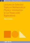 Lectures on Selected Topics in Mathematical Physics: Introduction to Lie theory with applications (Iop Concise Physics) By William a. Schwalm Cover Image
