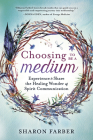 Choosing to Be a Medium: Experience & Share the Healing Wonder of Spirit Communication Cover Image