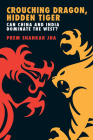Crouching Dragon, Hidden Tiger: Can China and India Dominate the West? By Prem Shankar Jha Cover Image