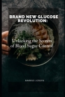 Brand New Glucose Revolution: Unlocking the Secrets of Blood Sugar Control Cover Image