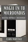 Magia en tu Microondas: Recetas Rápidas y Deliciosas Cover Image