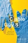 Cable Guys: Television and Masculinities in the Twenty-First Century By Amanda D. Lotz Cover Image