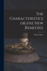 The Characteristics of the New Remedies By Edwin Moses 1829-1899 Hale Cover Image