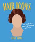 Hair Icons: Pop Culture's Most Memorable Hairdos By Luke Tribe Cover Image