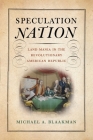 Speculation Nation: Land Mania in the Revolutionary American Republic (Early American Studies) By Michael A. Blaakman Cover Image