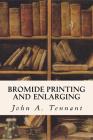Bromide Printing and Enlarging By John A. Tennant Cover Image