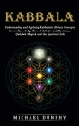 Kabbalah: Understanding and Applying Kabbalistic History Concepts (Secret Knowledge Tree of Life Jewish Mysticism Qabalah Magick By Michael Dunphy Cover Image
