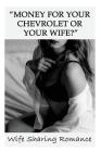 Money For Your Chevrolet Or Your Wife? Wife Sharing Romance: (Hotwife Cockold, Erotica, Humiliation) Cover Image