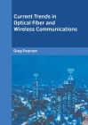 Current Trends in Optical Fiber and Wireless Communications By Greg Pearson (Editor) Cover Image
