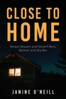 Close to Home: Sexual Abusers and Serial Killers, Memoir and Murder By Janine O'Neill Cover Image
