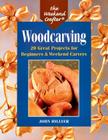 The Weekend Crafter(r) Woodcarving: 20 Great Projects for Beginners & Weekend Carvers (Weekend Crafter (Rankin Street Press)) By John Hillyer Cover Image