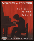 Struggling for Perfection: The Story of Glenn Gould (Stories of Canada #5) By Vladimir Konieczny Cover Image