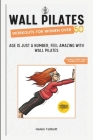 Wall Pilates Workouts for Women Over 60: Age is Just a Number, Feel Amazing with Wall Pilates Cover Image