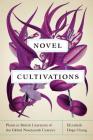 Novel Cultivations: Plants in British Literature of the Global Nineteenth Century (Under the Sign of Nature) By Elizabeth Hope Chang Cover Image