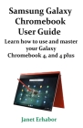 Samsung Galaxy Chromebook User Guide: Learn how to use and master your Galaxy Chromebook 4, 4 plus and Chromebook 5 By Janet Erhabor Cover Image