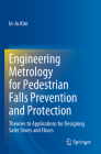 Engineering Metrology for Pedestrian Falls Prevention and Protection: Theories to Applications for Designing Safer Shoes and Floors By In-Ju Kim Cover Image