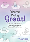 You're Doing Great!: Self-Care, Affirmations, and Meditations for Stressed-Out Humans Cover Image