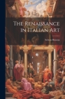 The Renaissance in Italian Art By Selwyn Brinton Cover Image