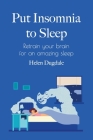 Put Insomnia to Sleep: Retrain your brain for an amazing sleep Cover Image