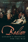 Bedlam: London's Hospital for the Mad By Paul Chambers Cover Image