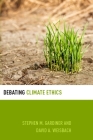 Debating Climate Ethics (Debating Ethics) By Stephen M. Gardiner, David A. Weisbach Cover Image