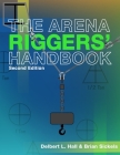 The Arena Riggers' Handbook, Second Edition By Brian Sickels, Delbert L. Hall Cover Image