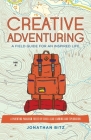 Creative Adventuring: A Field Guide For an Inspired Life By Jonathan Bitz Cover Image