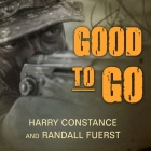 Good to Go Lib/E: The Life and Times of a Decorated Member of the U.S. Navy's Elite Seal Team Two By Harry Constance, Randall Fuerst, Todd McLaren (Read by) Cover Image