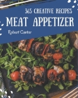 365 Creative Meat Appetizer Recipes: The Meat Appetizer Cookbook for All Things Sweet and Wonderful! By Robert Cantor Cover Image